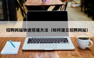 定安招聘网站快速搭建方法（如何建立招聘网站）