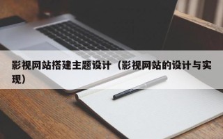 定安影视网站搭建主题设计（影视网站的设计与实现）