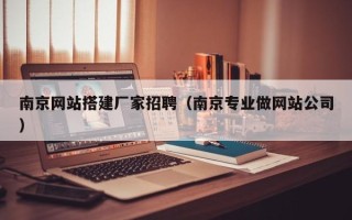 定安南京网站搭建厂家招聘（南京专业做网站公司）