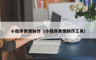定安小程序表情制作（小程序表情制作工具）