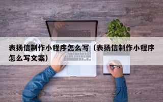 定安表扬信制作小程序怎么写（表扬信制作小程序怎么写文案）