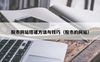 定安股市网站搭建方法与技巧（股市的网站）